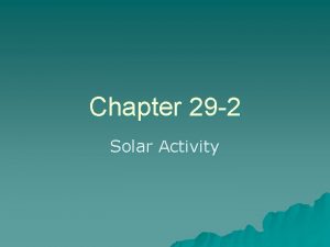 Chapter 29 2 Solar Activity Solar Activity u Chapter 29 2 Solar Activity Solar Activity u