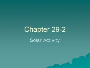 Chapter 29 2 Solar Activity Solar Activity u