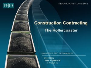 IPED COAL POWER CONFERENCE Construction Contracting The Rollercoaster