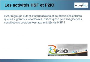 Les activits HSF et P 2 IO regroupe