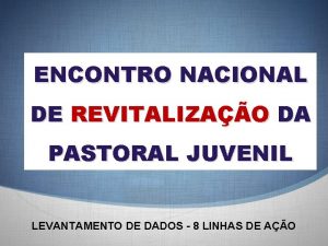 ENCONTRO NACIONAL DE REVITALIZAO DA PASTORAL JUVENIL LEVANTAMENTO