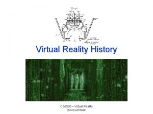 Virtual Reality History CS 6360 Virtual Reality David