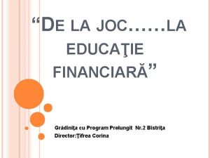 DE LA JOCLA EDUCAIE FINANCIAR Grdinia cu Program