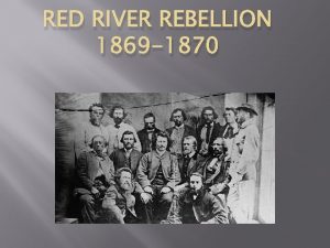 RED RIVER REBELLION 1869 1870 Learning Goal I