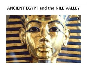 ANCIENT EGYPT and the NILE VALLEY ANCIENT EGYPT