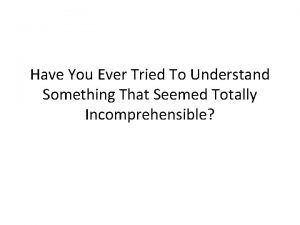 Have You Ever Tried To Understand Something That