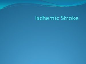 Ischemic Stroke Stroke is the commonest cause of