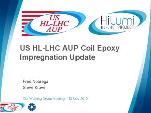 US HLLHC AUP Coil Epoxy Impregnation Update Fred