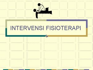 INTERVENSI FISIOTERAPI INTERVENSI FISIOTERAPI Intervention is implemented and
