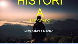 HISTORI A 1 ER GRADO MISS PAMELA MACIAS