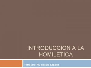 INTRODUCCION A LA HOMILETICA Profesora ML Ivelisse Sabater