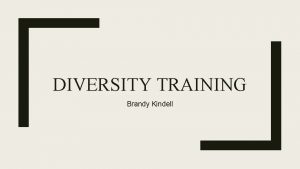 DIVERSITY TRAINING Brandy Kindell Why is diversity training