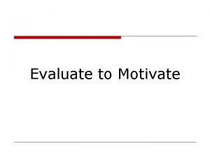 Evaluate to Motivate Before the Speech o Review