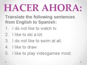 HACER AHORA Translate the following sentences from English