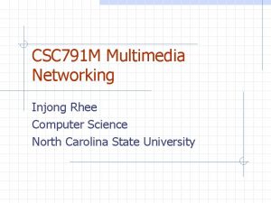 CSC 791 M Multimedia Networking Injong Rhee Computer