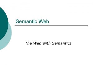 Semantic Web The Web with Semantics What is