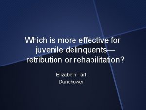 Which is more effective for juvenile delinquents retribution