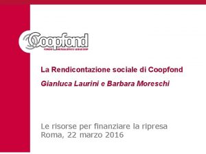 La Rendicontazione sociale di Coopfond Gianluca Laurini e
