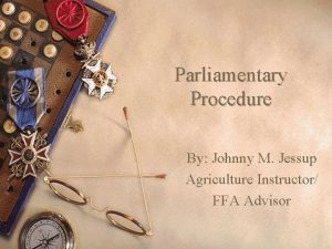 Parliamentary Procedure By Johnny M Jessup Agriculture Instructor