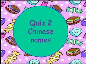 Quiz 2 Chinese names Chinese names Question 1