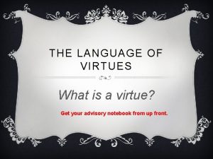 THE LANGUAGE OF VIRTUES What is a virtue