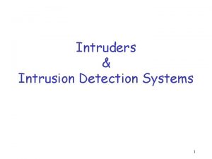 Intruders Intrusion Detection Systems 1 Intruders Three classes