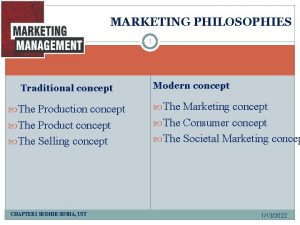 MARKETING PHILOSOPHIES 1 Traditional concept Modern concept The