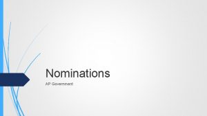 Nominations AP Government Nomination A nomination is a