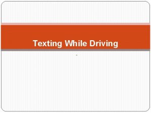 Texting While Driving Objectives To understand the prevalence