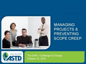 MANAGING PROJECTS PREVENTING SCOPE CREEP The Shift Challenge