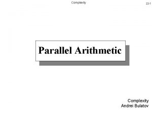 Complexity 22 1 Parallel Arithmetic Complexity Andrei Bulatov