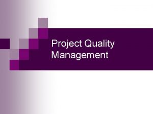 Project Quality Management TOTAL QUALITY MANAGEMENT BY Engr