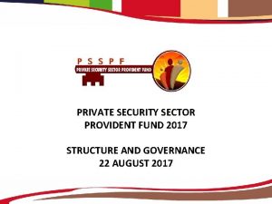 PRIVATE SECURITY SECTOR PROVIDENT FUND 2017 STRUCTURE AND