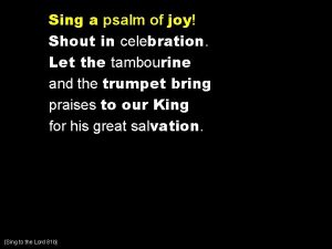 Sing a psalm of joy Shout in celebration