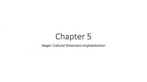 Chapter 5 Steger Cultural Dimension of globalization Intensification