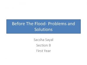 Before The Flood Problems and Solutions Sacsha Sayal Before The Flood Problems and Solutions Sacsha Sayal