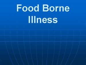 Food Borne Illness Food Borne Illness n Food