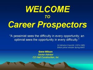 WELCOME TO Career Prospectors A pessimist sees the