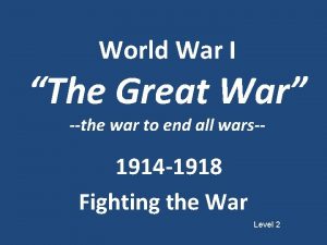 World War I The Great War the war