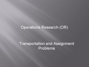 Operations Research OR Transportation and Assignment Problems Transportation