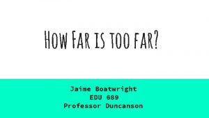 How Far is too far Jaime Boatwright EDU