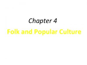 Chapter 4 Folk and Popular Culture Culture and