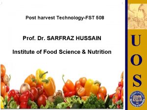 Post harvest TechnologyFST 508 Prof Dr SARFRAZ HUSSAIN