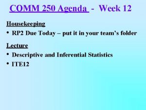 COMM 250 Agenda Week 12 Housekeeping RP 2