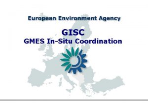 GISC GMES InSitu Coordination 4 GMES What is