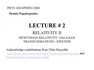 PHYS 420 SPRING 2006 Dennis Papadopoulos LECTURE 2