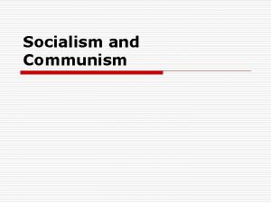 Socialism and Communism Socialism and Communism Defined o