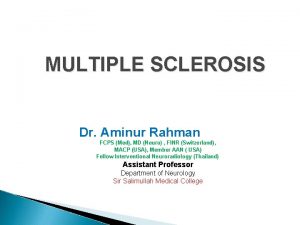 MULTIPLE SCLEROSIS Dr Aminur Rahman FCPS Med MD