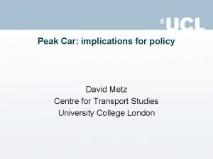 Peak Car implications for policy David Metz Centre