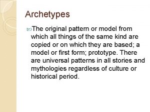 Archetypes The original pattern or model from which